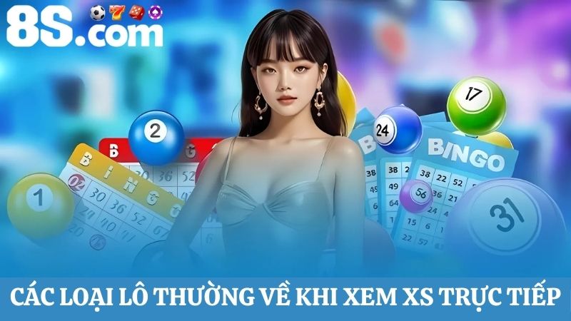 Các loại lô thường về trực tiếp xổ số 8S