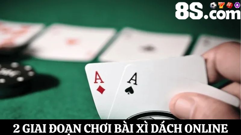 2 giai đoạn chơi Xì Dách online