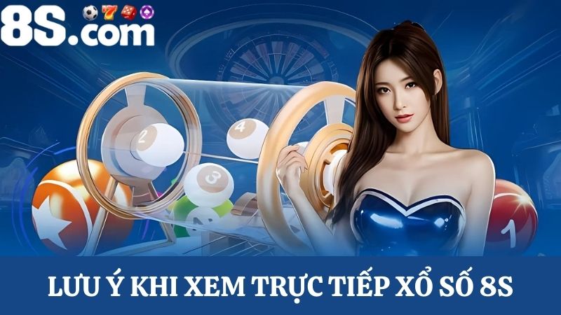 lưu ý theo dõi trực tiếp xổ số 8S