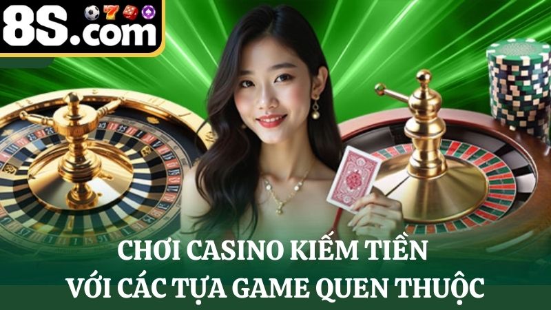 chơi Casino kiếm tiền với các tựa game cá cược quen thuộc