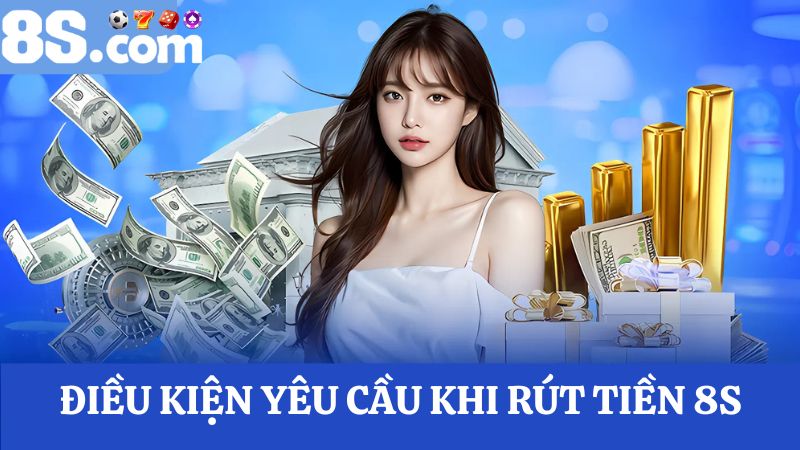 Điều kiện rút tiền 8S