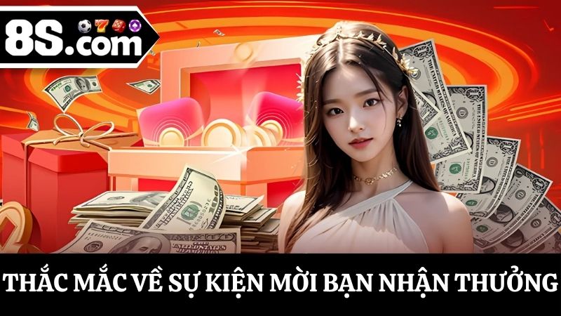 một số băn khoăn về mời bạn nhận thưởng 8S