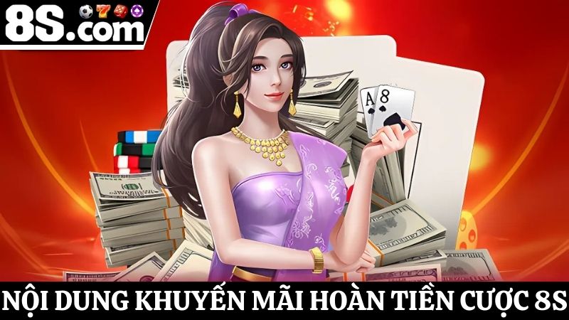 hi tiết nội dung hoàn tiền cược 8S
