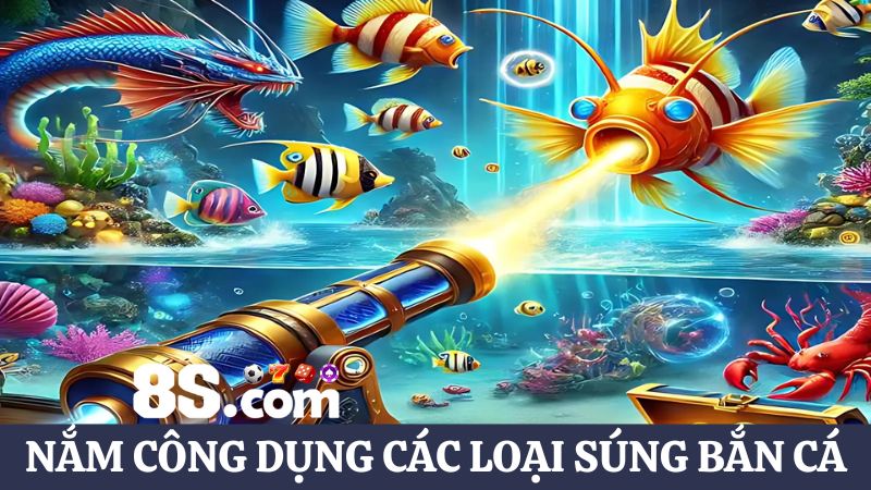 các vũ khí bắn cá 8S